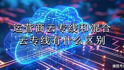 运营商云专线和混合云专线有什么区别